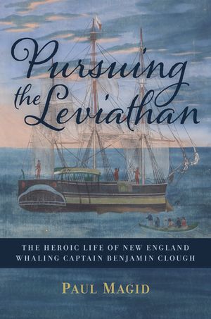 Pursuing the Leviathan: The Heroic Life of New England Whaling Captain Benjamin Clough image number 0