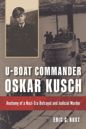 U-Boat Commander Oskar Kusch: Anatomy of a Nazi-Era Betrayal and Judicial Murder image number 0