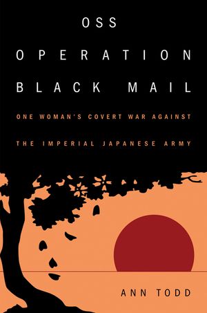 OSS Operation Black Mail: One Woman's Covert War Against the Imperial Japanese Army image number 0