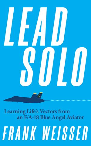Lead Solo: Learning Life's Vectors from an F/A-18 Blue Angel Aviator image number 0