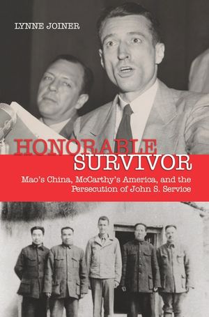 Honorable Survivor: Mao's China, McCarthy's America, and the Prosecution of John S. Service image number 0