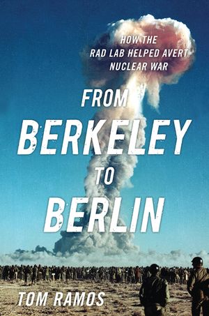From Berkeley to Berlin: How the Rad Lab Helped Avert Nuclear War image number 0