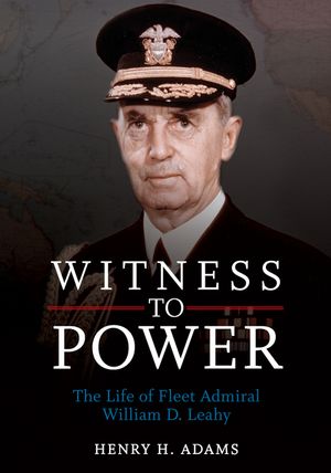 Witness to Power: The Life of Fleet Admiral William D. Leahy image number 0