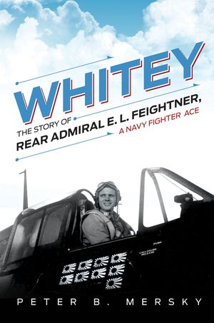 Whitey: The Story of Rear Admiral E. L. Feightner, a Navy Fighter Ace image number 0