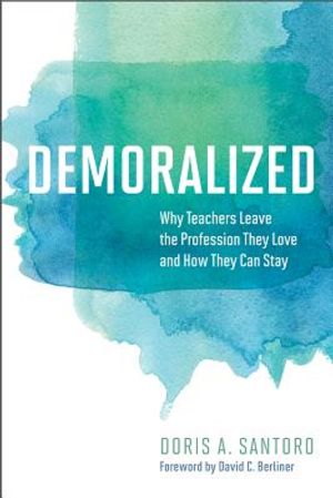 Demoralized: Why Teachers Leave the Profession They Love and How They ...