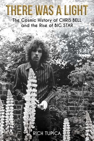 There Was a Light: The Cosmic History of Chris Bell and the Rise of Big Star image number 0