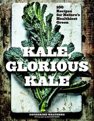 Kale, Glorious Kale: 100 Recipes for Nature's Healthiest Green image number 0