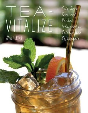 Tea-Vitalize: Cold-Brew Teas and Herbal Infusions to Refresh and Rejuvenate image number 0