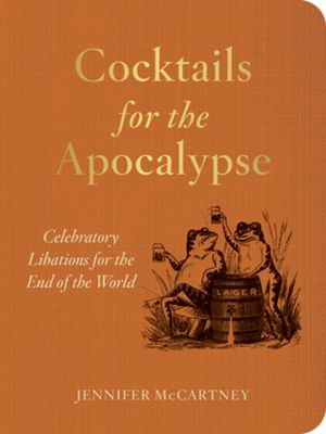 Cocktails for the Apocalypse: Celebratory Libations for the End of the World image number 0