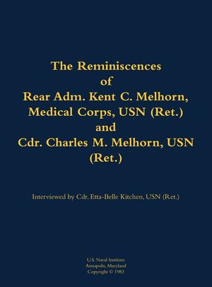Reminiscences of Rear Adm. Kent C. Melhorn, Medical Corps, USN (Ret.), and Cdr. Charles M. Melhorn, USN (Ret.) image number 0