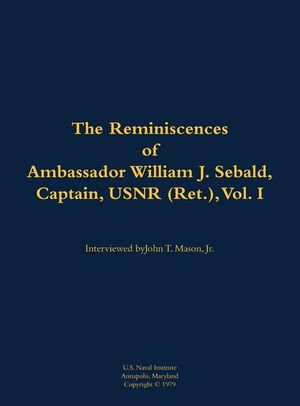 Reminiscences of Ambassador William J. Sebald, Captain, USNR (Ret.), Vol. I image number 0