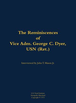 Reminiscences of Vice Adm. George C. Dyer, USN (Ret.) image number 0