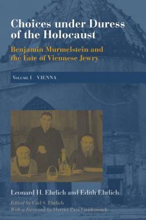 Choices Under Duress of the Holocaust: Benjamin Murmelstein and the Fate of Viennese Jewry, Volume I: Vienna image number 0