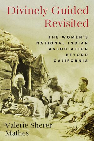 Divinely Guided Revisited: The Women's National Indian Association Beyond California image number 0