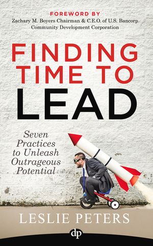Finding Time to Lead: Seven Practices to Unleash Outrageous Potential image number 0