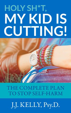 Holy Sh*t, My Kid is Cutting!: The Complete Plan to Stop Self-Harm image number 0