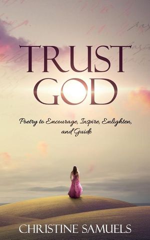Trust God: Poetry to Encourage, Inspire, Enlighten, and Guide image number 0