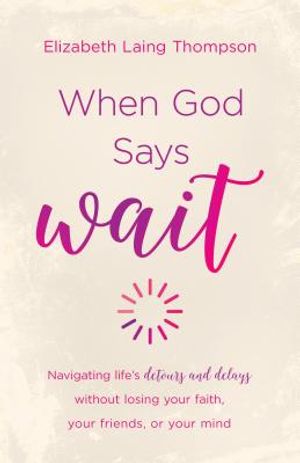 When God Says "wait": Navigating Life's Detours and Delays Without Losing Your Faith, Your Friends, or Your Mind image number 0