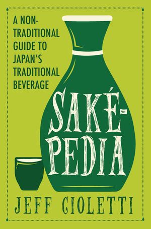 Sakepedia: A Non-Traditional Guide to Japan's Traditional Beverage image number 0