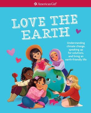 Love the Earth: Understanding Climate Change, Speaking Up for Solutions, and Living an Earth-Friendly Life image number 0