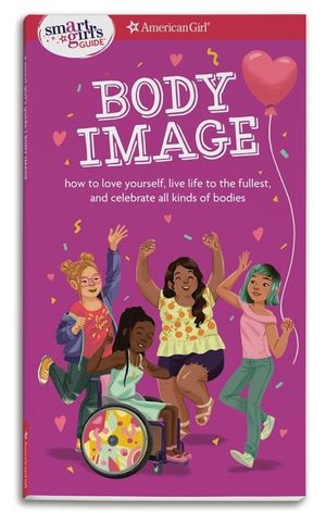 Smart Girl's Guide: Body Image: How to Love Yourself, Live Life to the Fullest, and Celebrate All Kinds of Bodies image number 0