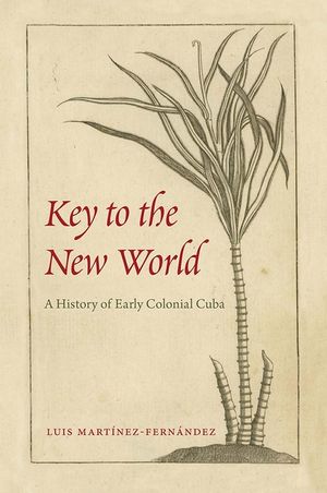Key to the New World: A History of Early Colonial Cuba image number 0
