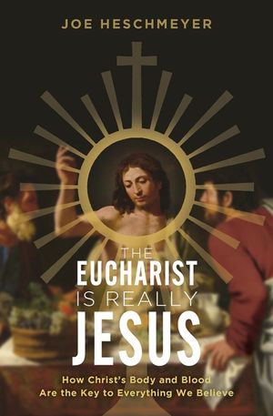 Eucharist Is Really Jesus: How Christ's Body and Blood Are the Key to Everything We Believe image number 0