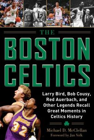 The Boston Celtics: Larry Bird, Bob Cousy, Red Auerbach, and Other Legends Recall Great Moments in Celtics History image number 0