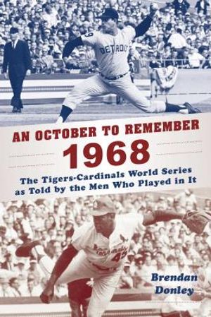 An October to Remember 1968: The Tigers-Cardinals World Series as Told by the Men Who Played in It image number 0
