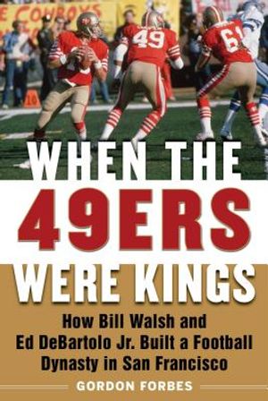 When the 49ers Were Kings: How Bill Walsh and Ed DeBartolo Jr. Built a Football Dynasty in San Francisco image number 0