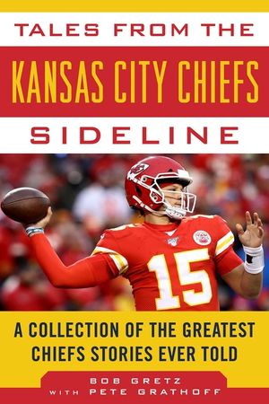 Tales from the Kansas City Chiefs Sideline: A Collection of the Greatest Chiefs Stories Ever Told image number 0