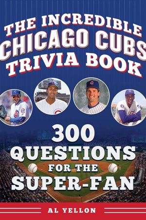 The Incredible Chicago Cubs Trivia Book: 300 Questions for the Super-Fan image number 0