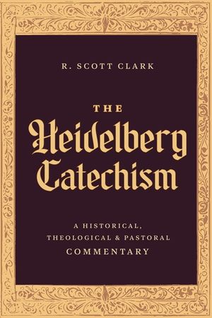 The Heidelberg Catechism: A Historical, Theological, and Pastoral Commentary image number 0