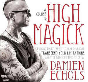 A Course in High Magick: Evoking Divine Energy to Heal Your Past, Transcend Your Limitations, and Step Into Your True Potential image number 0