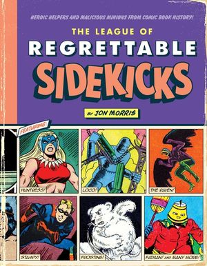 The League of Regrettable Sidekicks: Heroic Helpers from Comic Book History! image number 0