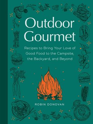 Outdoor Gourmet: How to Bring Your Love of Good Food to the Campsite, the Backyard, and Beyond image number 0