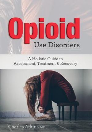 Opioid Use Disorder: A Holistic Guide to Assessment, Treatment, and Recovery image number 0