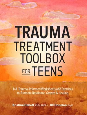 Trauma Treatment Toolbox for Teens: 144 Trauma-Informed Worksheets and Exercises to Promote Resilience, Growth & Healing image number 0