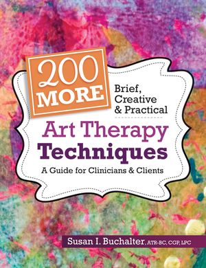 200 More Brief, Creative & Practical Art Therapy Techniques: A Guide for Clinicians & Clients image number 0
