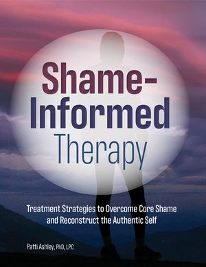Shame-Informed Therapy: Treatment Strategies to Overcome Core Shame and Reconstruct the Authentic Self image number 0