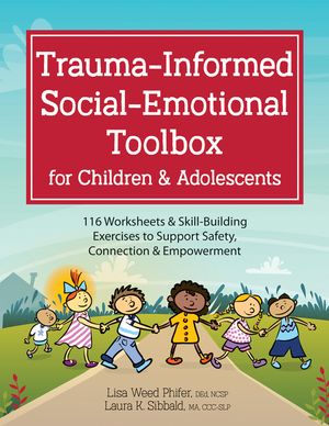 Trauma-Informed Social-Emotional Toolbox for Children & Adolescents: 116 Worksheets & Skill-Building Exercises to Support Safety, Connection & Empower image number 0