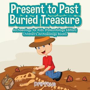 Present to Past - Buried Treasure: Archaeology for Kids (Paleontology Edition) - Children's Archaeology Books image number 0
