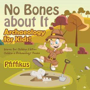 No Bones about It - Archaeology for Kids!: Science for Children Edition - Children's Archaeology Books image number 0