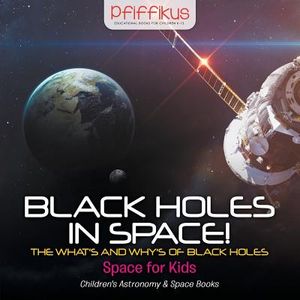 Black Holes in Space! The What's and Why's of Black Holes - Space for Kids - Children's Astronomy & Space Books image number 0