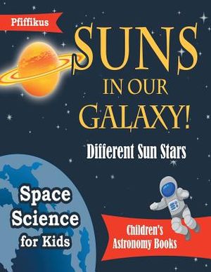 Suns in Our Galaxy! Different Sun Stars - Space Science for Kids - Children's Astronomy Books image number 0