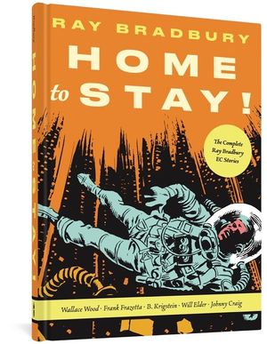 Home to Stay!: The Complete Ray Bradbury EC Stories image number 0