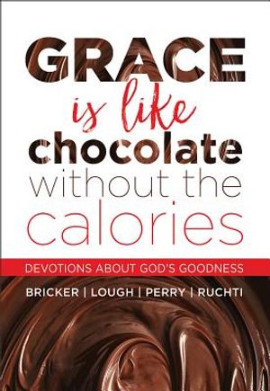 Grace Is Like Chocolate Without the Calories: Devotions about God's Goodness image number 0