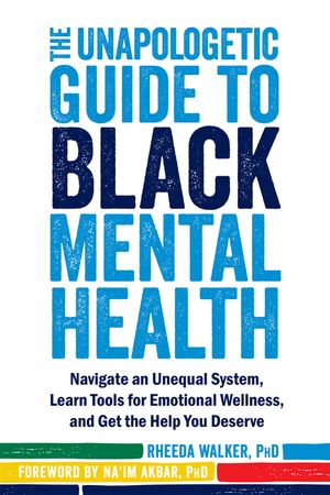 The Unapologetic Guide to Black Mental Health: Navigate an Unequal System, Learn Tools for Emotional Wellness, and Get the Help You Deserve image number 0