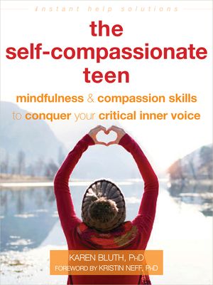 The Self-Compassionate Teen: Mindfulness and Compassion Skills to Conquer Your Critical Inner Voice image number 0