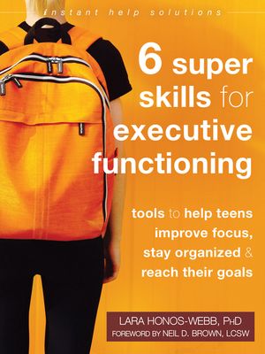 Six Super Skills for Executive Functioning: Tools to Help Teens Improve Focus, Stay Organized, and Reach Their Goals image number 0